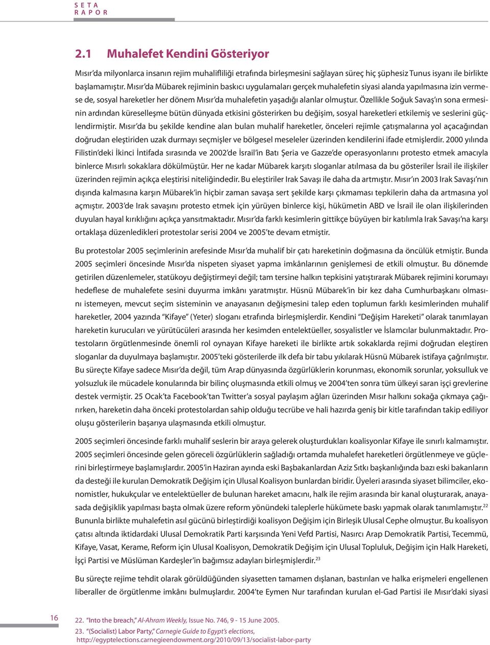 Özellikle Soğuk Savaş ın sona ermesinin ardından küreselleşme bütün dünyada etkisini gösterirken bu değişim, sosyal hareketleri etkilemiş ve seslerini güçlendirmiştir.