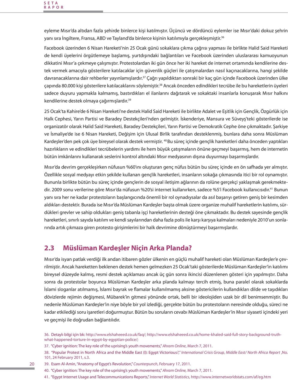 36 Facebook üzerinden 6 Nisan Hareketi nin 25 Ocak günü sokaklara çıkma çağrısı yapması ile birlikte Halid Said Hareketi de kendi üyelerini örgütlemeye başlamış, yurtdışındaki bağlantıları ve