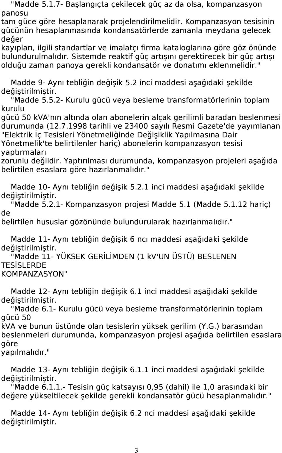 Sistemde reaktif güç artışını gerektirecek bir güç artışı olduğu zaman panoya gerekli kondansatör donatımı eklenmelidir." Madde 9- Aynı tebliğin değişik 5.