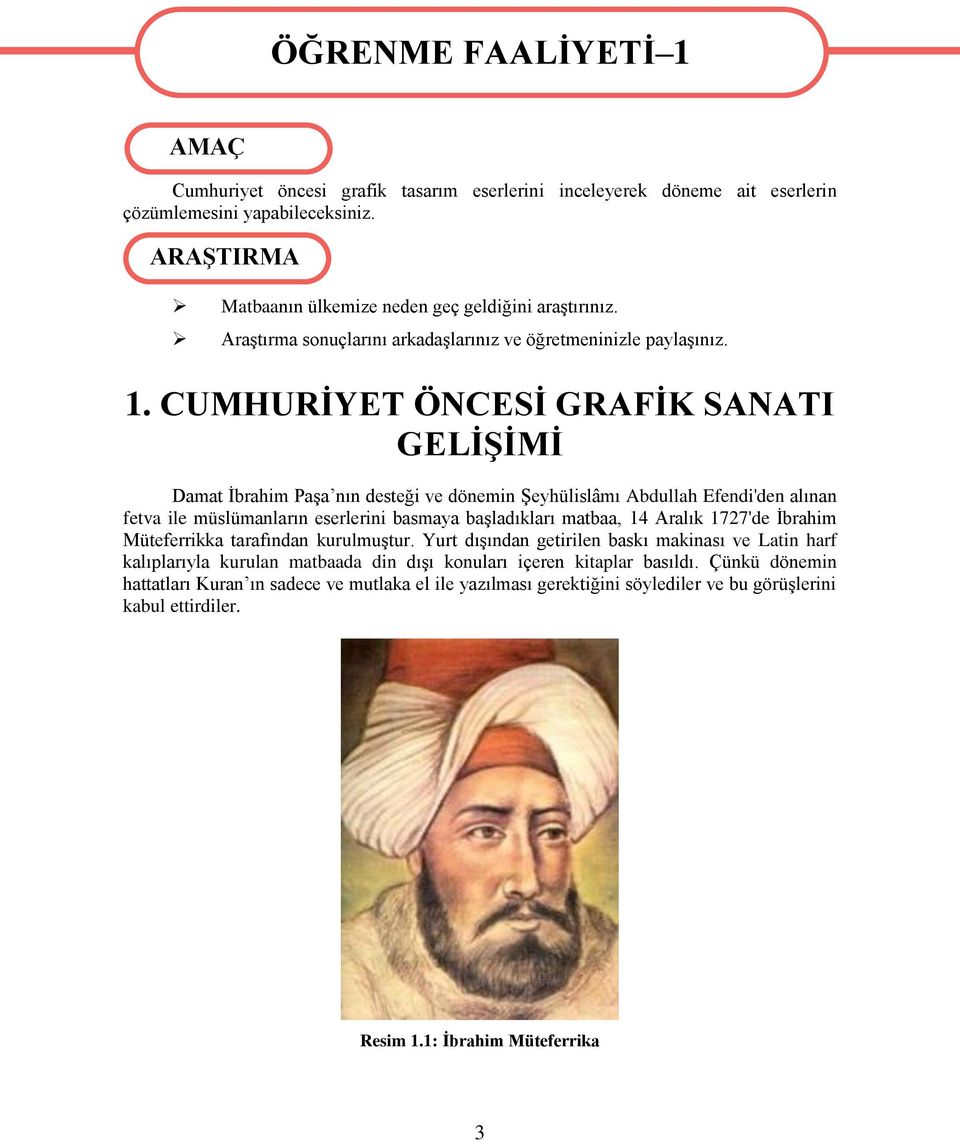 CUMHURİYET ÖNCESİ GRAFİK SANATI GELİŞİMİ Damat İbrahim Paşa nın desteği ve dönemin Şeyhülislâmı Abdullah Efendi'den alınan fetva ile müslümanların eserlerini basmaya başladıkları matbaa, 14 Aralık