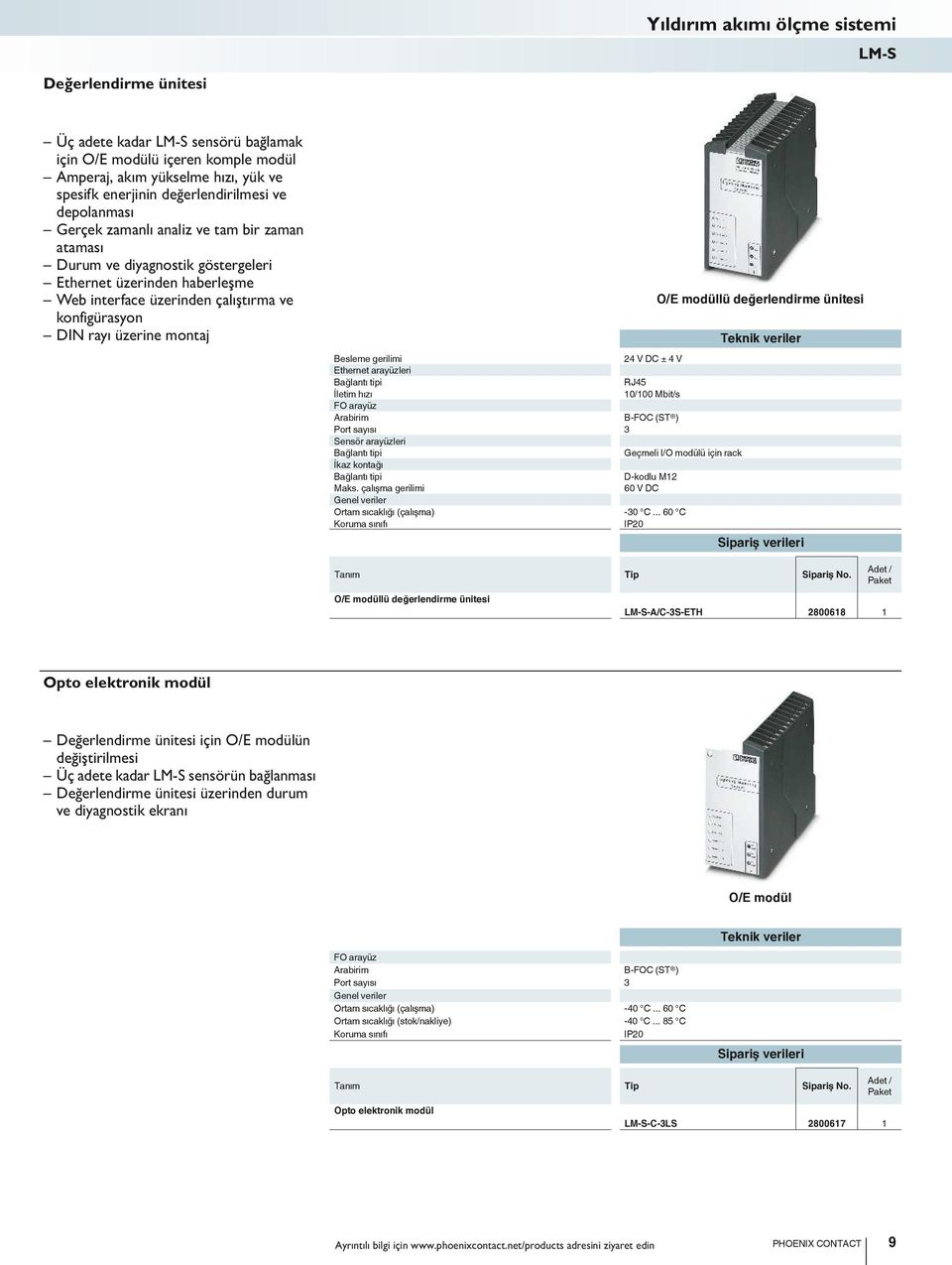 Besleme gerilimi 24 V C ± 4 V Ethernet arayüzleri Bağlantı tipi RJ45 İletim hızı 10/100 Mbit/s FO arayüz Arabirim B-FOC (ST ) Port sayısı 3 Sensör arayüzleri Bağlantı tipi Geçmeli I/O modülü için