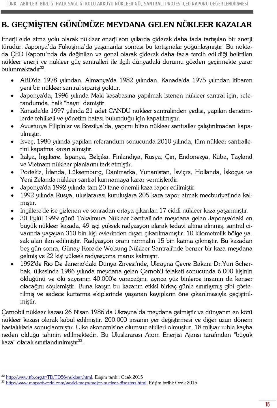 Bu noktada ÇED Raporu nda da değinilen ve genel olarak giderek daha fazla tercih edildiği belirtilen nükleer enerji ve nükleer güç santralleri ile ilgili dünyadaki durumu gözden geçirmekte yarar