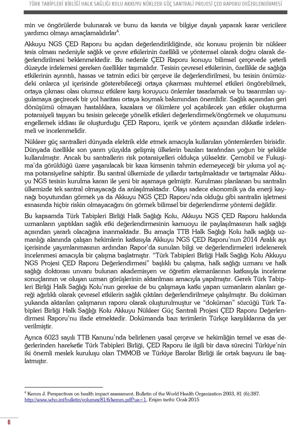 beklenmektedir. Bu nedenle ÇED Raporu konuyu bilimsel çerçevede yeterli düzeyde irdelemesi gereken özellikler taşımalıdır.