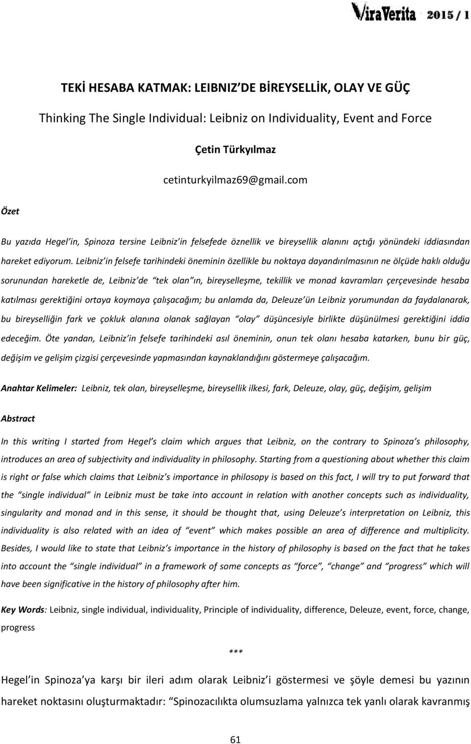 Leibniz in felsefe tarihindeki öneminin özellikle bu noktaya dayandırılmasının ne ölçüde haklı olduğu sorunundan hareketle de, Leibniz de tek olan ın, bireyselleşme, tekillik ve monad kavramları