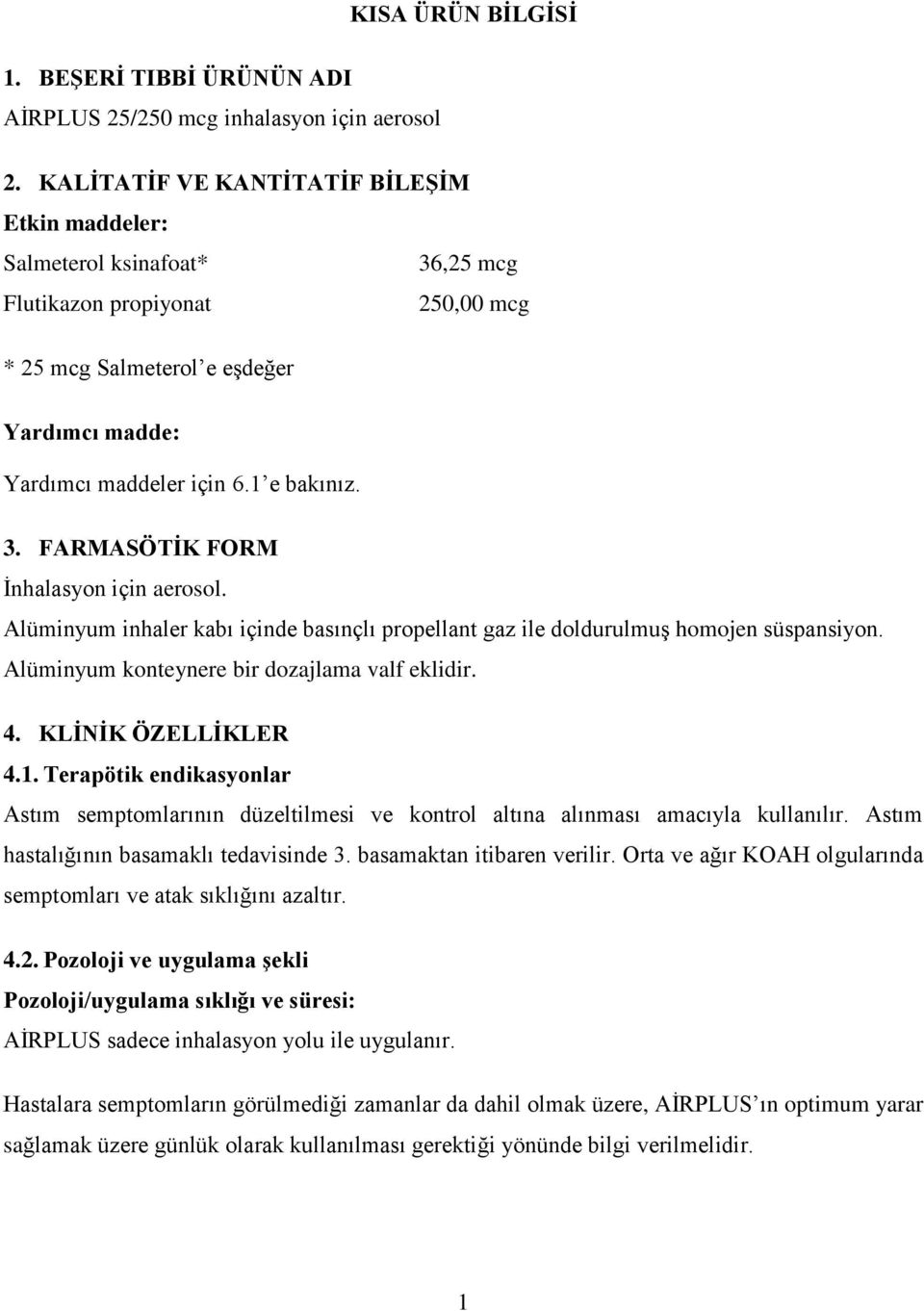 Alüminyum inhaler kabı içinde basınçlı propellant gaz ile doldurulmuş homojen süspansiyon. Alüminyum konteynere bir dozajlama valf eklidir. 4. KLİNİK ÖZELLİKLER 4.1.