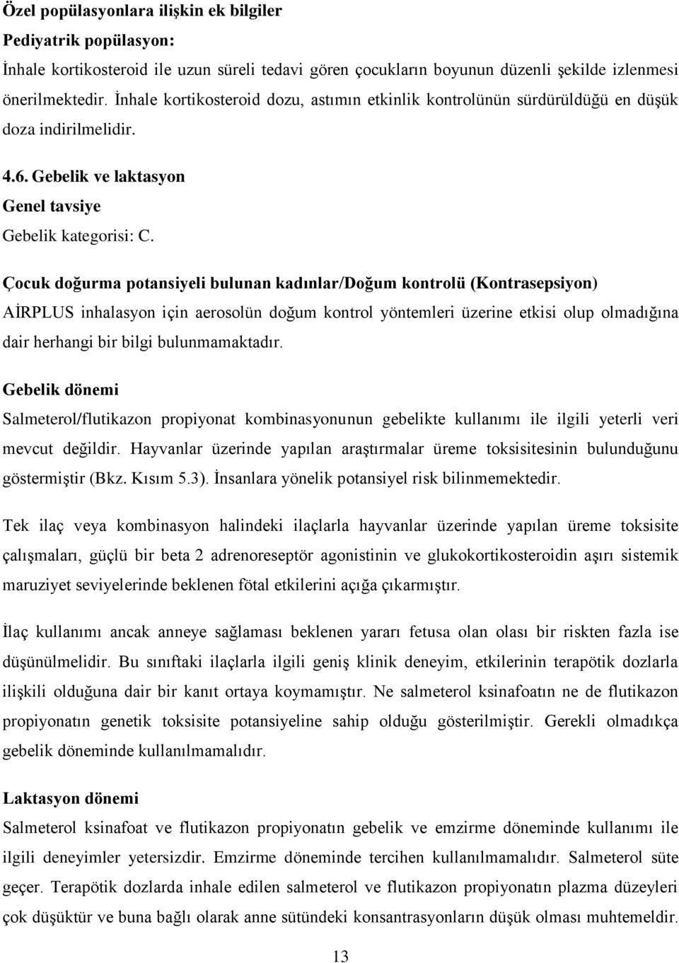 Çocuk doğurma potansiyeli bulunan kadınlar/doğum kontrolü (Kontrasepsiyon) AİRPLUS inhalasyon için aerosolün doğum kontrol yöntemleri üzerine etkisi olup olmadığına dair herhangi bir bilgi