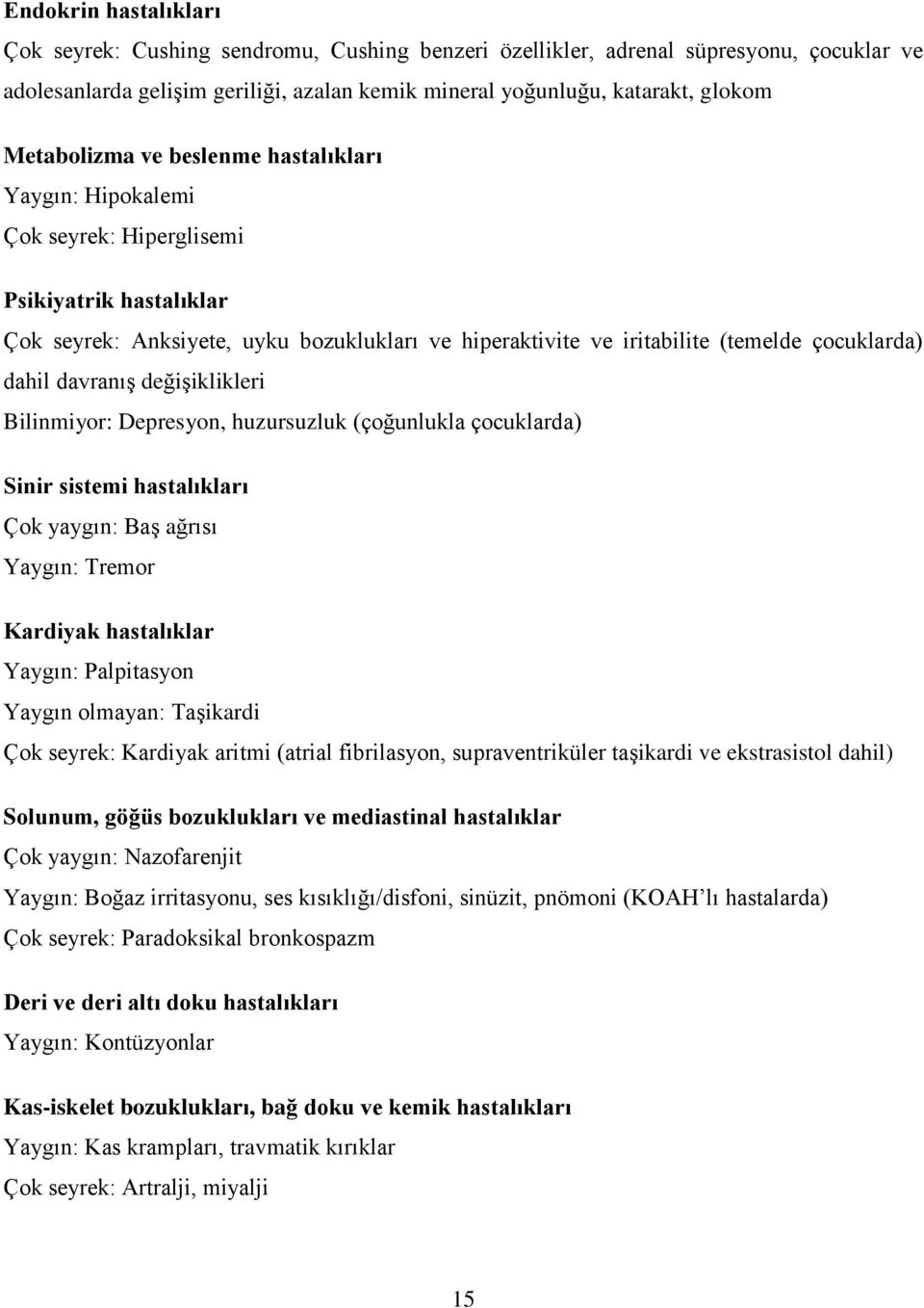 dahil davranış değişiklikleri Bilinmiyor: Depresyon, huzursuzluk (çoğunlukla çocuklarda) Sinir sistemi hastalıkları Çok yaygın: Baş ağrısı Yaygın: Tremor Kardiyak hastalıklar Yaygın: Palpitasyon