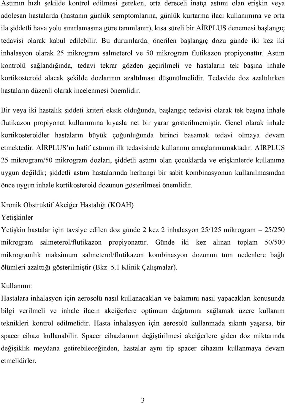 Bu durumlarda, önerilen başlangıç dozu günde iki kez iki inhalasyon olarak 25 mikrogram salmeterol ve 50 mikrogram flutikazon propiyonattır.