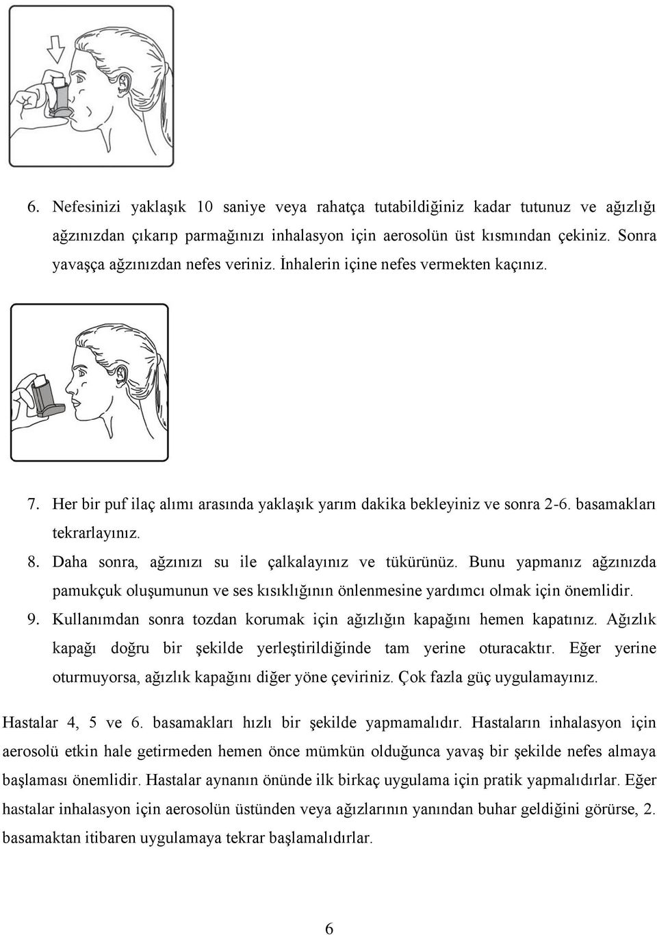 Daha sonra, ağzınızı su ile çalkalayınız ve tükürünüz. Bunu yapmanız ağzınızda pamukçuk oluşumunun ve ses kısıklığının önlenmesine yardımcı olmak için önemlidir. 9.