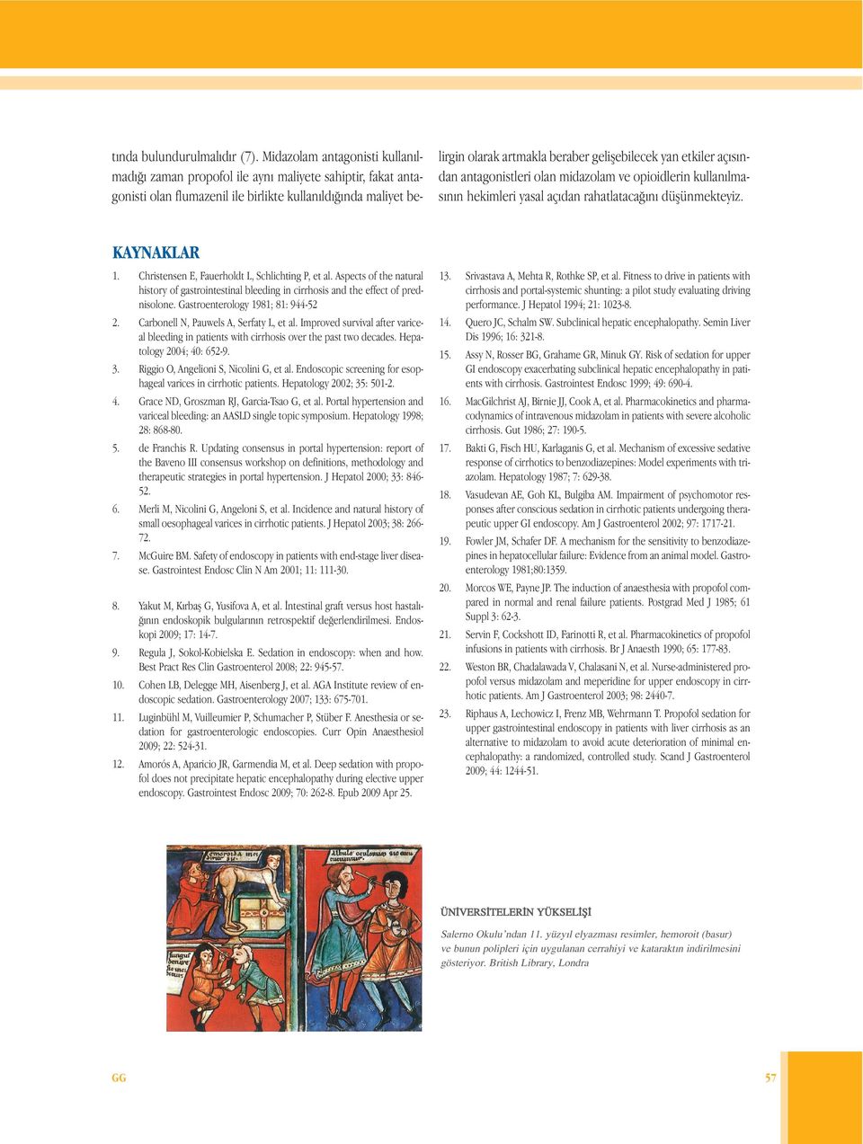 yan etkiler açısından antagonistleri olan midazolam ve opioidlerin kullanılmasının hekimleri yasal açıdan rahatlatacağını düşünmekteyiz. KAYNAKLAR 1. Christensen E, Fauerholdt L, Schlichting P, et al.