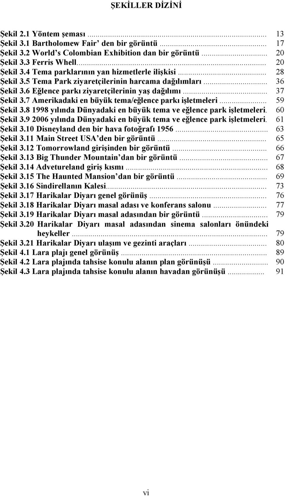 .. 37 Şekil 3.7 Amerikadaki en büyük tema/eğlence parkı işletmeleri... 59 Şekil 3.8 1998 yılında Dünyadaki en büyük tema ve eğlence park işletmeleri. 60 Şekil 3.