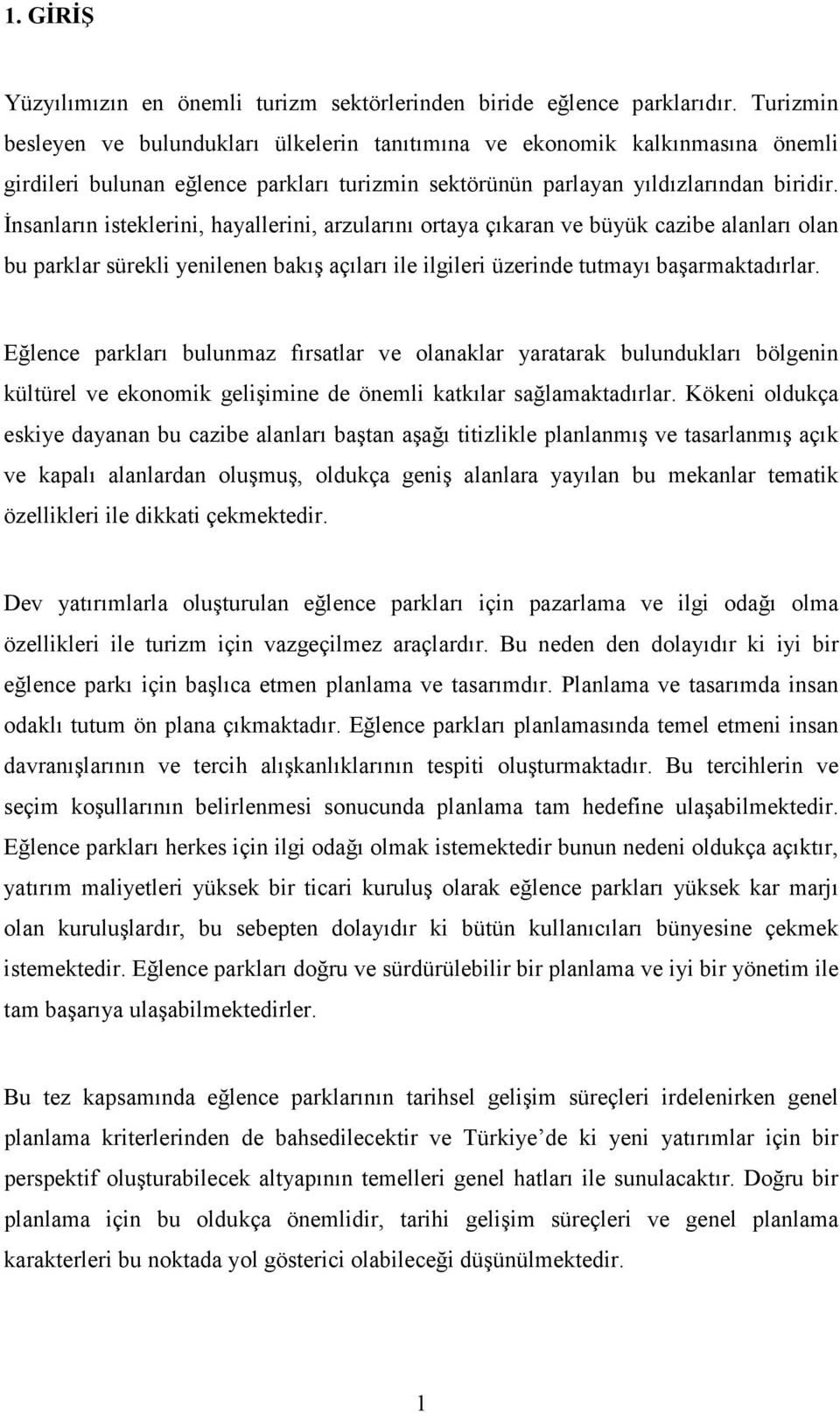 İnsanların isteklerini, hayallerini, arzularını ortaya çıkaran ve büyük cazibe alanları olan bu parklar sürekli yenilenen bakış açıları ile ilgileri üzerinde tutmayı başarmaktadırlar.