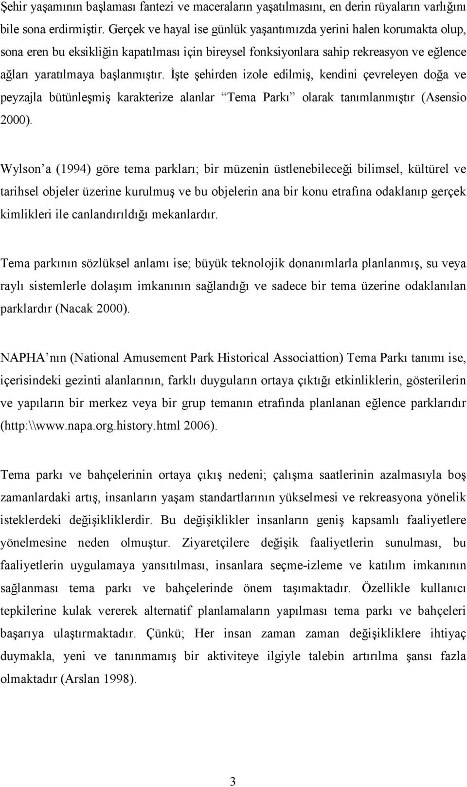 İşte şehirden izole edilmiş, kendini çevreleyen doğa ve peyzajla bütünleşmiş karakterize alanlar Tema Parkı olarak tanımlanmıştır (Asensio 2000).