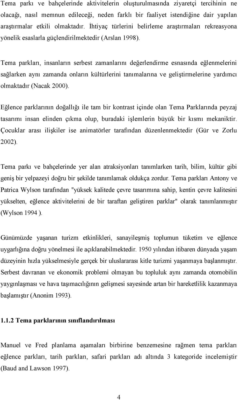 Tema parkları, insanların serbest zamanlarını değerlendirme esnasında eğlenmelerini sağlarken aynı zamanda onların kültürlerini tanımalarına ve geliştirmelerine yardımcı olmaktadır (Nacak 2000).