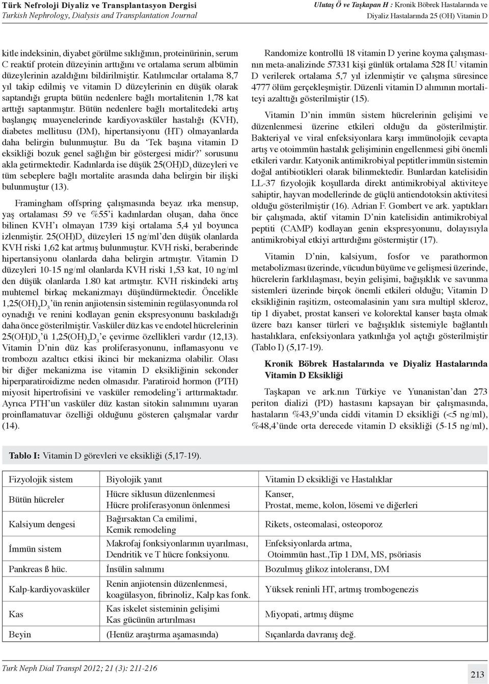 Bütün nedenlere bağlı mortalitedeki artış başlangıç muayenelerinde kardiyovasküler hastalığı (KVH), diabetes mellitusu (DM), hipertansiyonu (HT) olmayanlarda daha belirgin bulunmuştur.