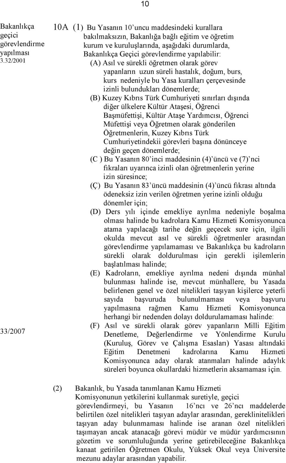 yapılabilir: (A) Asıl ve sürekli öğretmen olarak görev yapanların uzun süreli hastalık, doğum, burs, kurs nedeniyle bu Yasa kuralları çerçevesinde izinli bulundukları dönemlerde; (B) Kuzey Kıbrıs