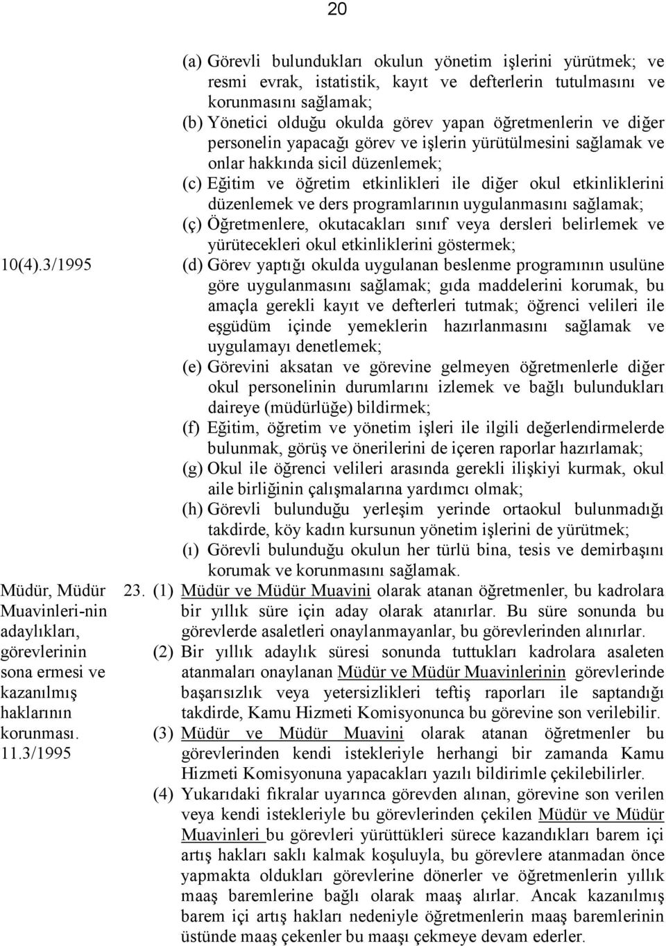 öğretmenlerin ve diğer personelin yapacağı görev ve işlerin yürütülmesini sağlamak ve onlar hakkında sicil düzenlemek; (c) Eğitim ve öğretim etkinlikleri ile diğer okul etkinliklerini düzenlemek ve