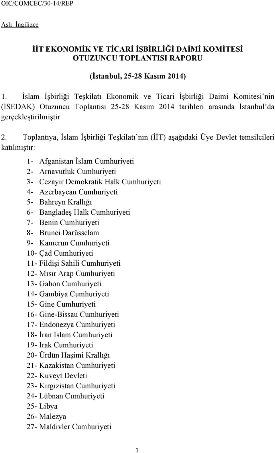 Toplantıya, İslam İşbirliği Teşkilatı nın (İİT) aşağıdaki Üye Devlet temsilcileri katılmıştır: 1- Afganistan İslam Cumhuriyeti 2- Arnavutluk Cumhuriyeti 3- Cezayir Demokratik Halk Cumhuriyeti 4-