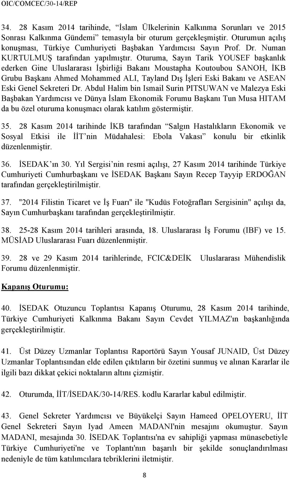 Oturuma, Sayın Tarik YOUSEF başkanlık ederken Gine Uluslararası İşbirliği Bakanı Moustapha Koutoubou SANOH, İKB Grubu Başkanı Ahmed Mohammed ALI, Tayland Dış İşleri Eski Bakanı ve ASEAN Eski Genel