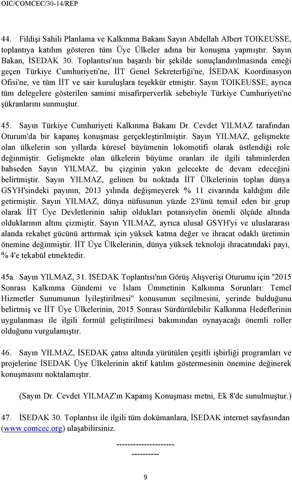 Sayın TOIKEUSSE, ayrıca tüm delegelere gösterilen samimi misafirperverlik sebebiyle Türkiye Cumhuriyeti'ne şükranlarını sunmuştur. 45. Sayın Türkiye Cumhuriyeti Kalkınma Bakanı Dr.