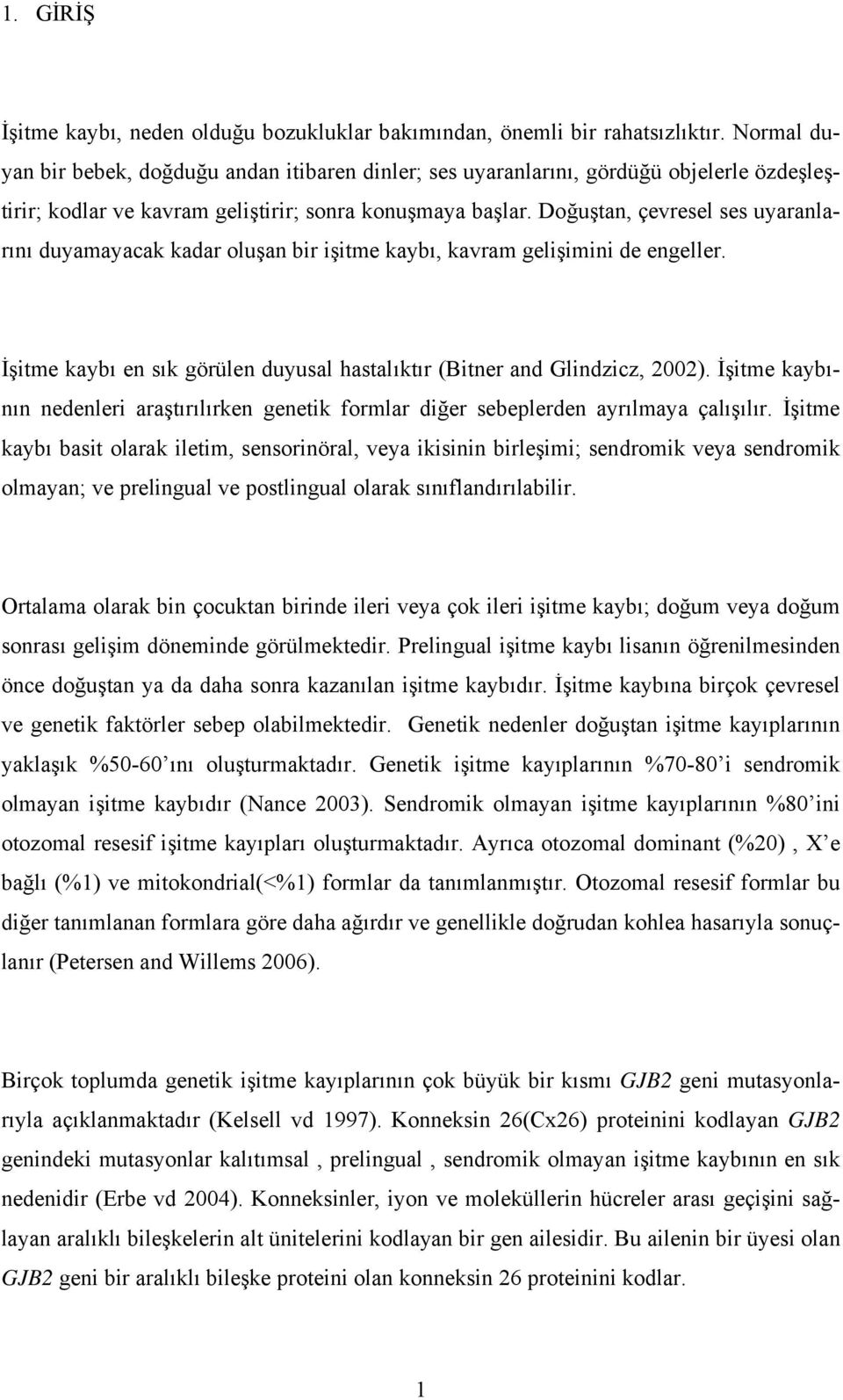 Doğuştan, çevresel ses uyaranlarını duyamayacak kadar oluşan bir işitme kaybı, kavram gelişimini de engeller. İşitme kaybı en sık görülen duyusal hastalıktır (Bitner and Glindzicz, 2002).