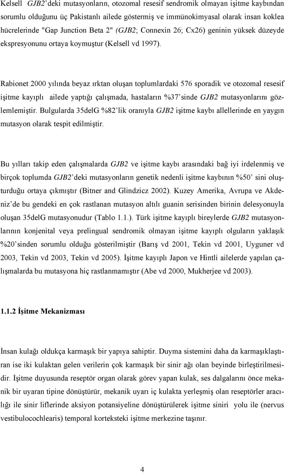 Rabionet 2000 yılında beyaz ırktan oluşan toplumlardaki 576 sporadik ve otozomal resesif işitme kayıplı ailede yaptığı çalışmada, hastaların %37 sinde GJB2 mutasyonlarını gözlemlemiştir.