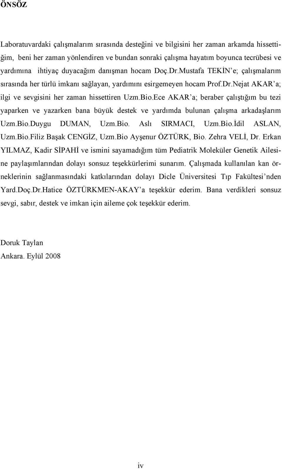 Ece AKAR a; beraber çalıştığım bu tezi yaparken ve yazarken bana büyük destek ve yardımda bulunan çalışma arkadaşlarım Uzm.Bio.Duygu DUMAN, Uzm.Bio. Aslı SIRMACI, Uzm.Bio.İdil ASLAN, Uzm.Bio.Filiz Başak CENGİZ, Uzm.