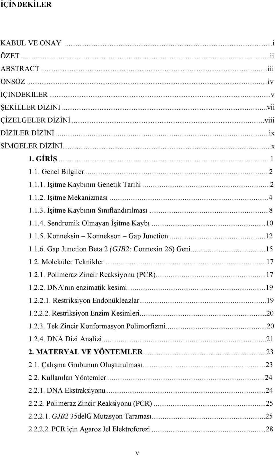 Konneksin Konnekson Gap Junction...12 1.1.6. Gap Junction Beta 2 (GJB2; Connexin 26) Geni...15 1.2. Moleküler Teknikler...17 1.2.1. Polimeraz Zincir Reaksiyonu (PCR)...17 1.2.2. DNA'nın enzimatik kesimi.