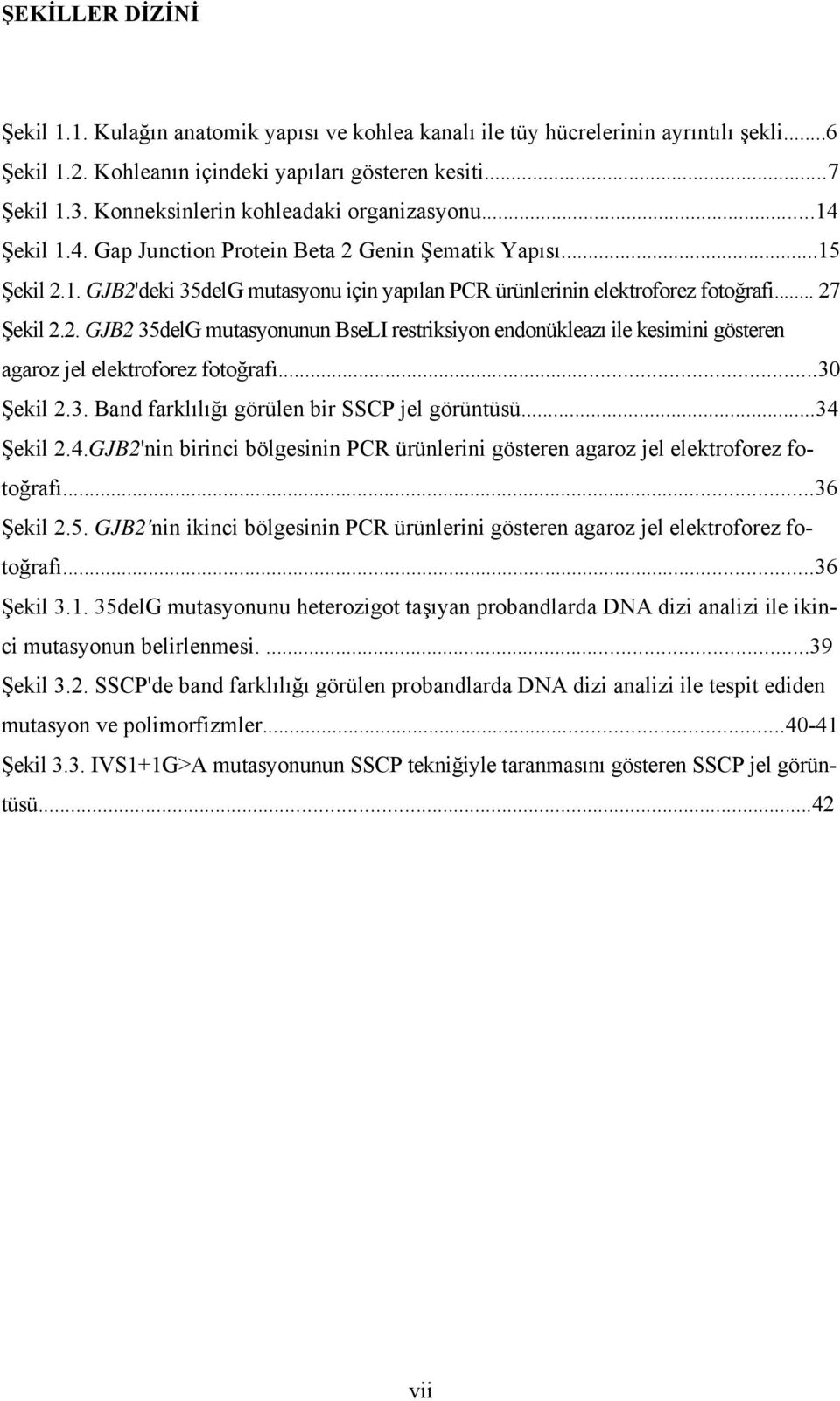 .. 27 Şekil 2.2. GJB2 35delG mutasyonunun BseLI restriksiyon endonükleazı ile kesimini gösteren agaroz jel elektroforez fotoğrafı...30 Şekil 2.3. Band farklılığı görülen bir SSCP jel görüntüsü.