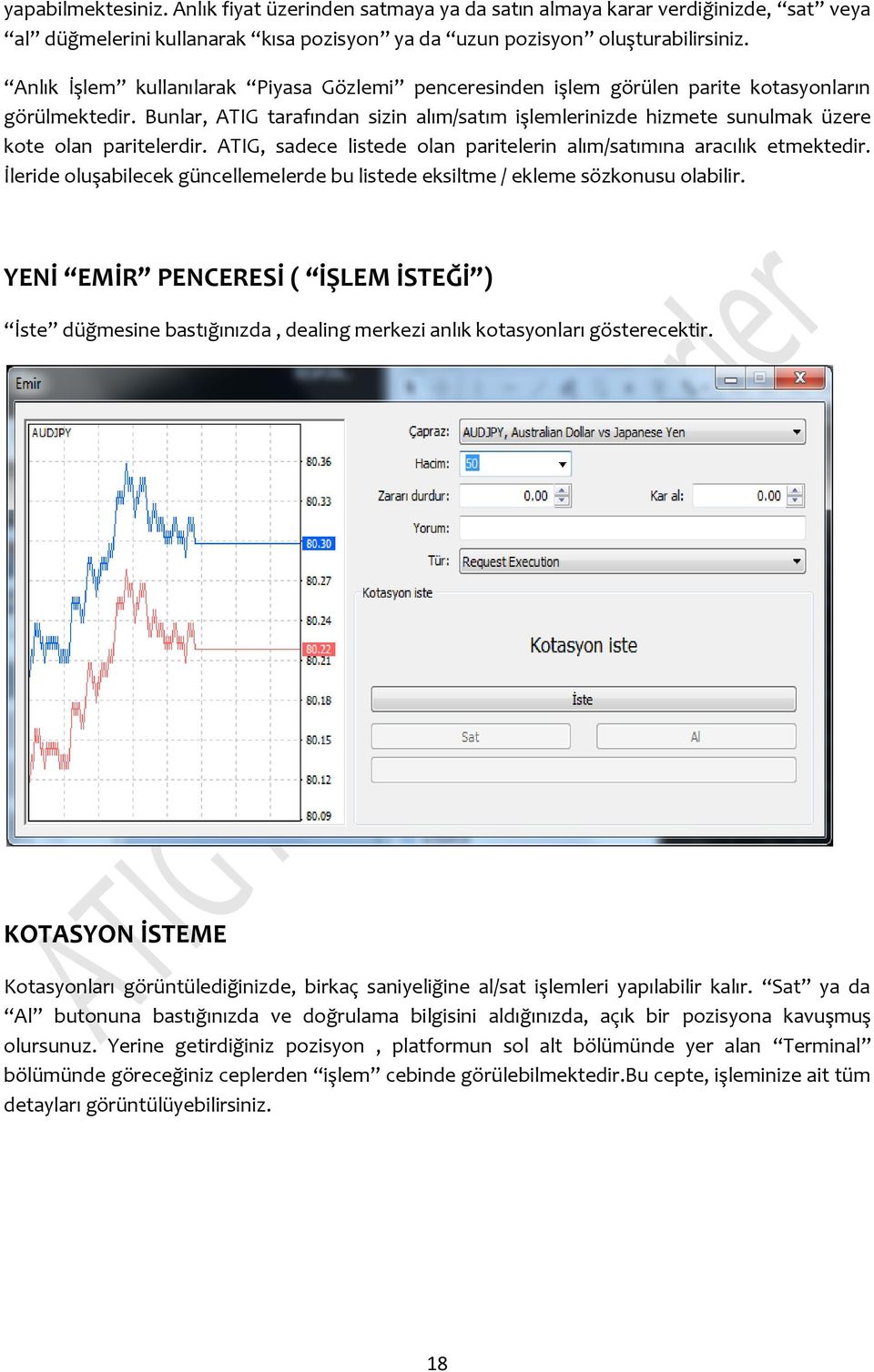 Bunlar, ATIG tarafından sizin alım/satım işlemlerinizde hizmete sunulmak üzere kote olan paritelerdir. ATIG, sadece listede olan paritelerin alım/satımına aracılık etmektedir.