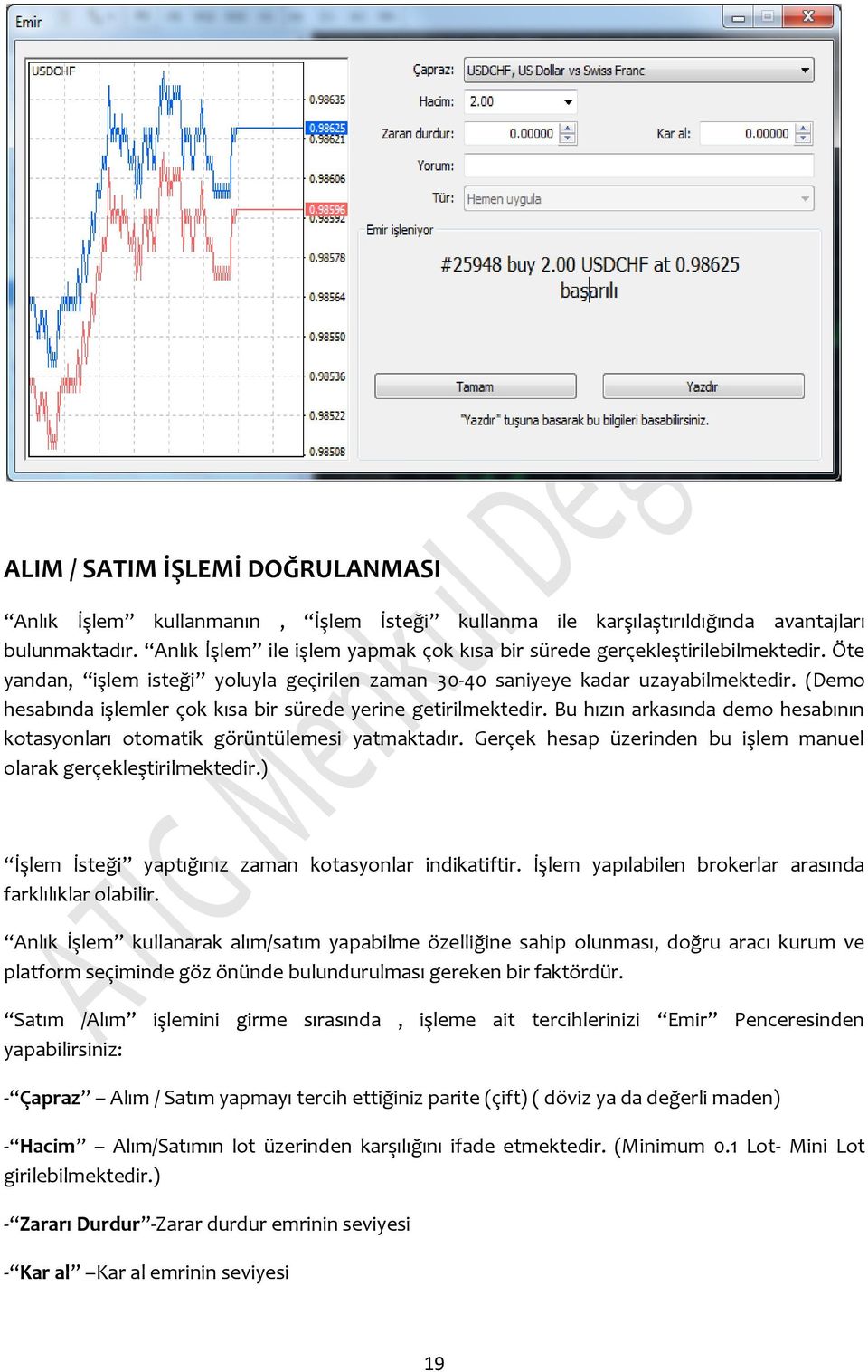 (Demo hesabında işlemler çok kısa bir sürede yerine getirilmektedir. Bu hızın arkasında demo hesabının kotasyonları otomatik görüntülemesi yatmaktadır.