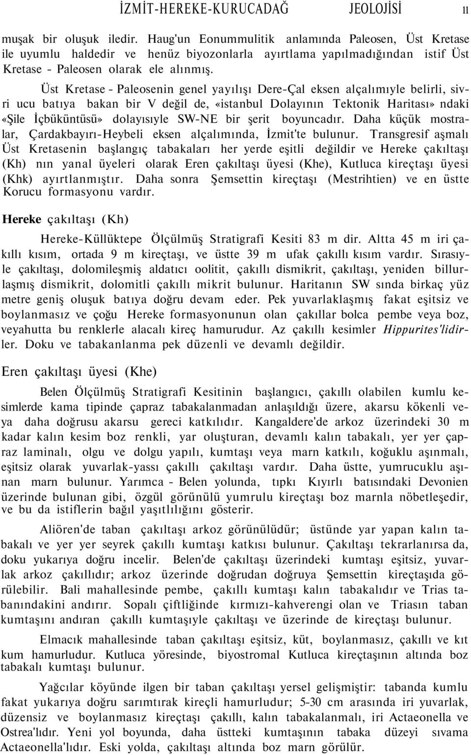 Üst Kretase - Paleosenin genel yayılışı Dere-Çal eksen alçalımıyle belirli, sivri ucu batıya bakan bir V değil de, «istanbul Dolayının Tektonik Haritası» ndaki «Şile İçbüküntüsü» dolayısıyle SW-NE