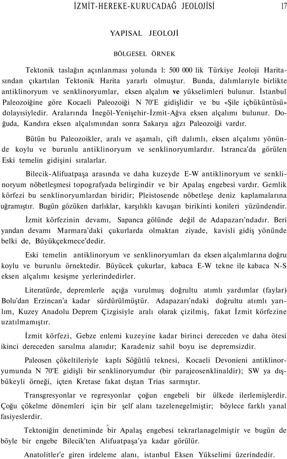 İstanbul Paleozoiğine göre Kocaeli Paleozoiği N 70 E gidişlidir ve bu «Şile içbüküntüsü» dolayısiyledir. Aralarında İnegöl-Yenişehir-İzmit-Ağva eksen alçalımı bulunur.