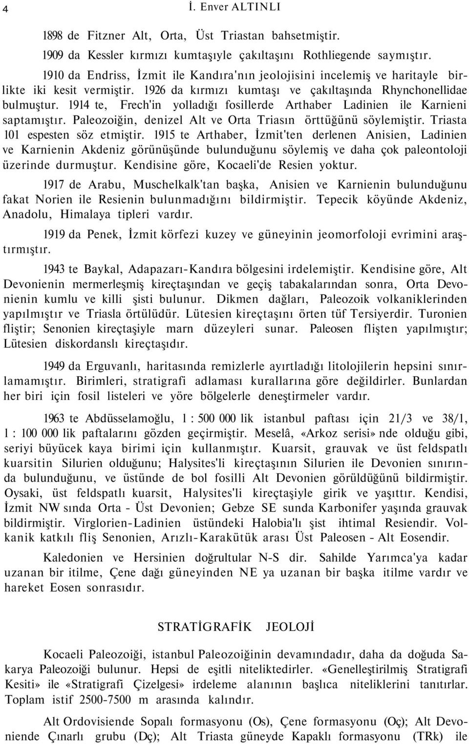 1914 te, Frech'in yolladığı fosillerde Arthaber Ladinien ile Karnieni saptamıştır. Paleozoiğin, denizel Alt ve Orta Triasın örttüğünü söylemiştir. Triasta 101 espesten söz etmiştir.