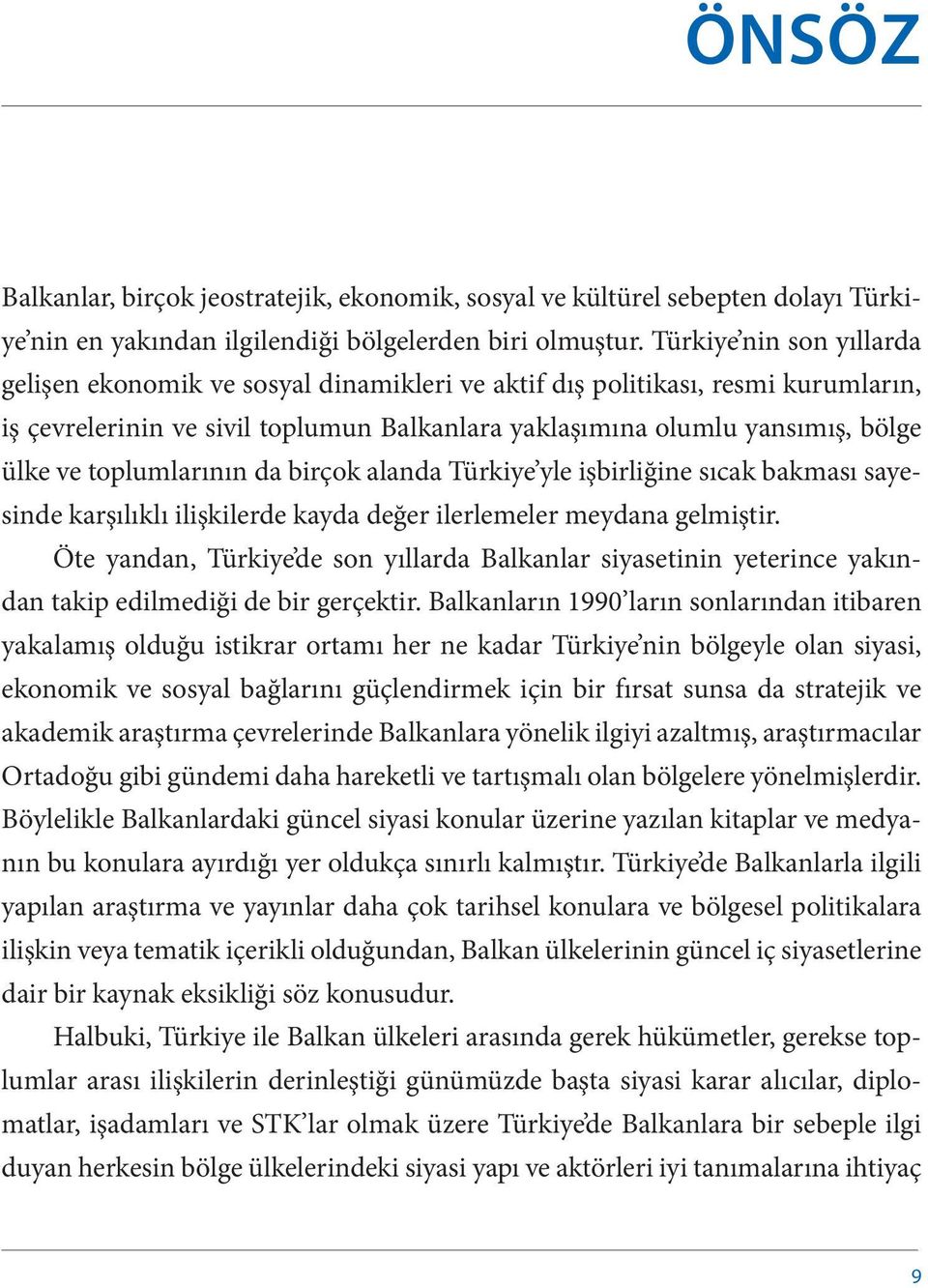 toplumlarının da birçok alanda Türkiye yle işbirliğine sıcak bakması sayesinde karşılıklı ilişkilerde kayda değer ilerlemeler meydana gelmiştir.