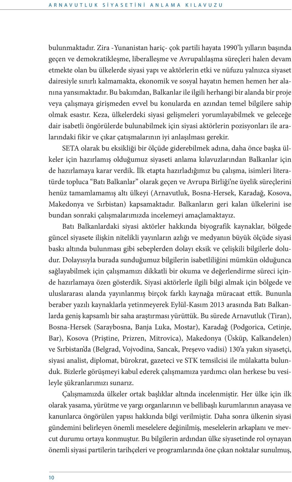 etki ve nüfuzu yalnızca siyaset dairesiyle sınırlı kalmamakta, ekonomik ve sosyal hayatın hemen hemen her alanına yansımaktadır.