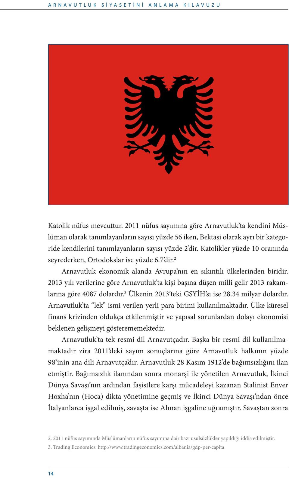 Katolikler yüzde 10 oranında seyrederken, Ortodokslar ise yüzde 6.7 dir. 2 Arnavutluk ekonomik alanda Avrupa nın en sıkıntılı ülkelerinden biridir.