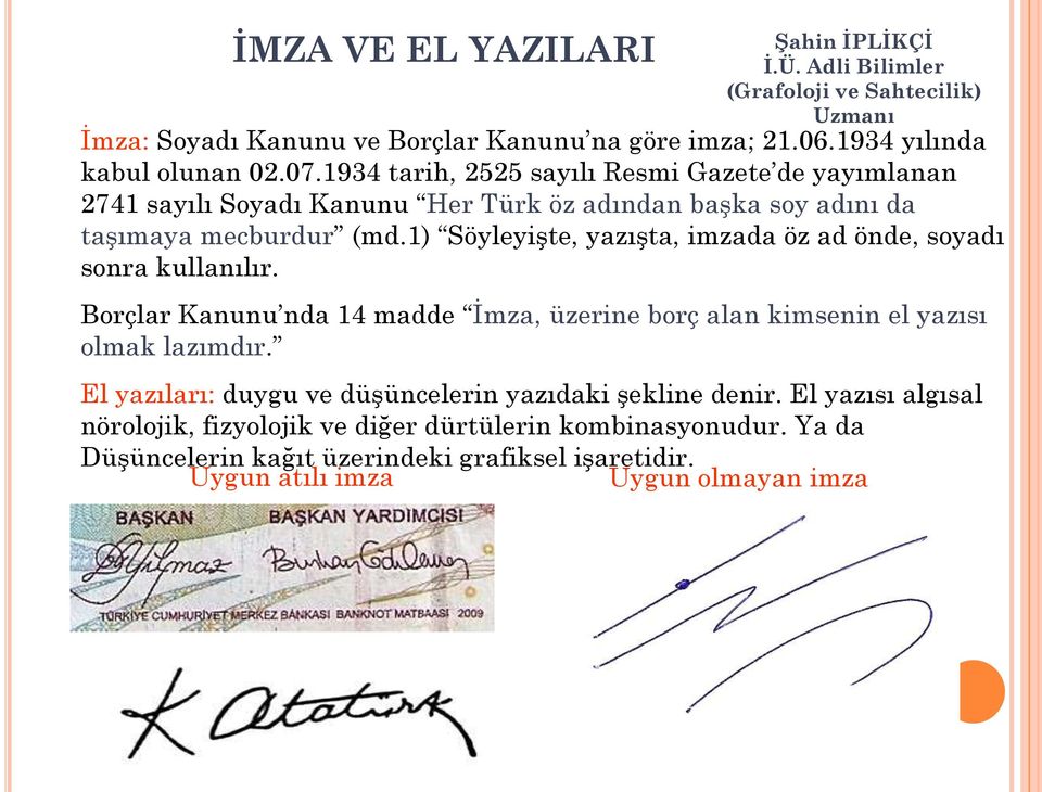 1) Söyleyişte, yazışta, imzada öz ad önde, soyadı sonra kullanılır. Borçlar Kanunu nda 14 madde İmza, üzerine borç alan kimsenin el yazısı olmak lazımdır.