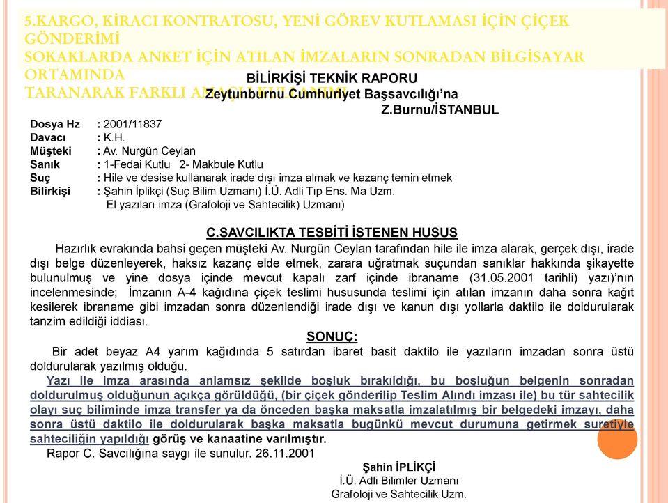 Nurgün Ceylan Sanık : 1-Fedai Kutlu 2- Makbule Kutlu Suç : Hile ve desise kullanarak irade dışı imza almak ve kazanç temin etmek Bilirkişi : Şahin İplikçi (Suç Bilim Uzmanı) İ.Ü. Adli Tıp Ens. Ma Uzm.