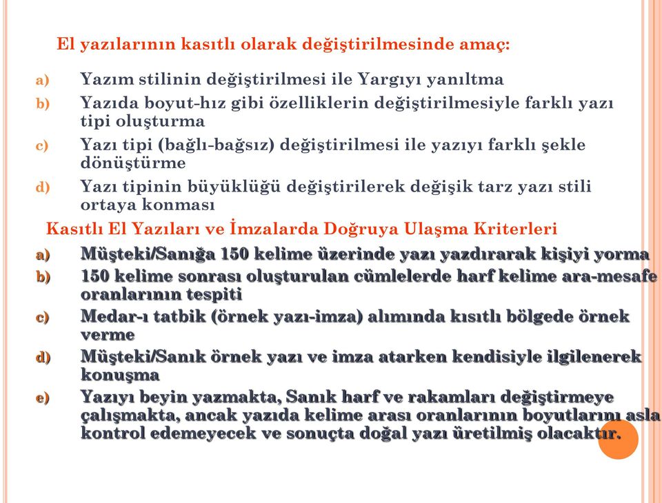 Kriterleri a) Müşteki/Sanığa 150 kelime üzerinde yazı yazdırarak kişiyi yorma b) 150 kelime sonrası oluşturulan cümlelerde harf kelime ara-mesafe oranlarının tespiti c) Medar-ı tatbik (örnek