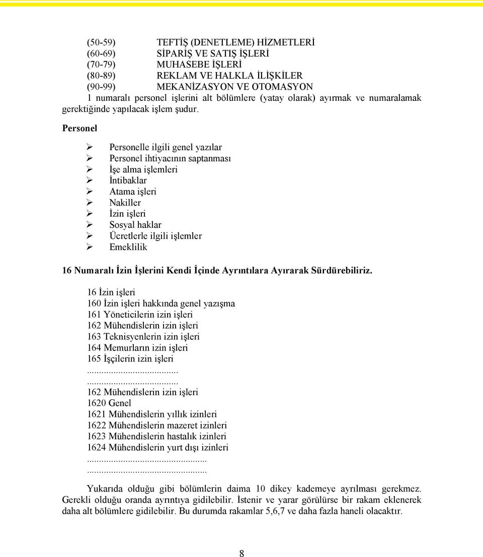 Personel Personelle ilgili genel yazılar Personel ihtiyacının saptanması İşe alma işlemleri İntibaklar Atama işleri Nakiller İzin işleri Sosyal haklar Ücretlerle ilgili işlemler Emeklilik 16 Numaralı