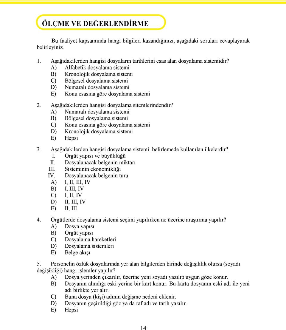 A) Alfabetik dosyalama sistemi B) Kronolojik dosyalama sistemi C) Bölgesel dosyalama sistemi D) Numaralı dosyalama sistemi E) Konu esasına göre dosyalama sistemi 2.