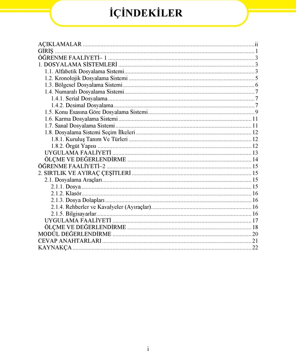 ..11 1.8. Dosyalama Sistemi Seçim İlkeleri...12 1.8.1. Kuruluş Tanım Ve Türleri...12 1.8.2. Örgüt Yapısı...12 UYGULAMA FAALİYETİ...13 ÖLÇME VE DEĞERLENDİRME...14 ÖĞRENME FAALİYETİ 2...15 2.