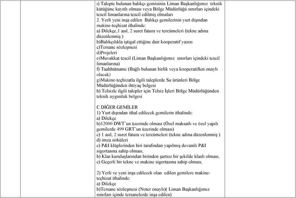 yazısı c)tersane sözleşmesi d)projeleri e)muvakkat tescil (Liman Başkanlığımız sınırları içindeki tescil limanlarına) f) Taahhütname (Bağlı bulunan birlik veya kooperatiften onaylı olacak)