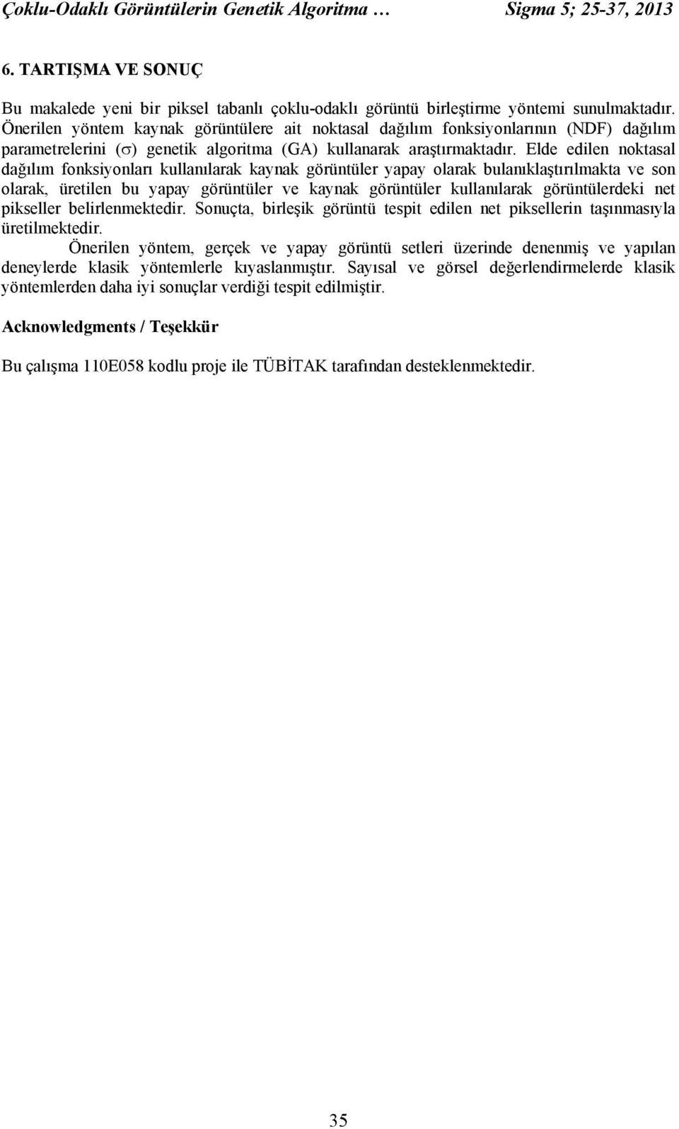 Elde edilen noktasal dağılım fonksiyonları kullanılarak kaynak görüntüler yapay olarak bulanıklaştırılmakta ve son olarak, üretilen bu yapay görüntüler ve kaynak görüntüler kullanılarak