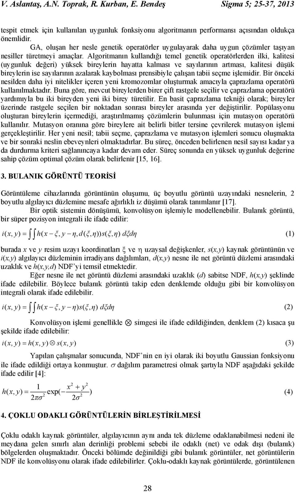 Algoritmanın kullandığı temel genetik operatörlerden ilki, kalitesi (uygunluk değeri) yüksek bireylerin hayatta kalması ve sayılarının artması, kalitesi düşük bireylerin ise sayılarının azalarak