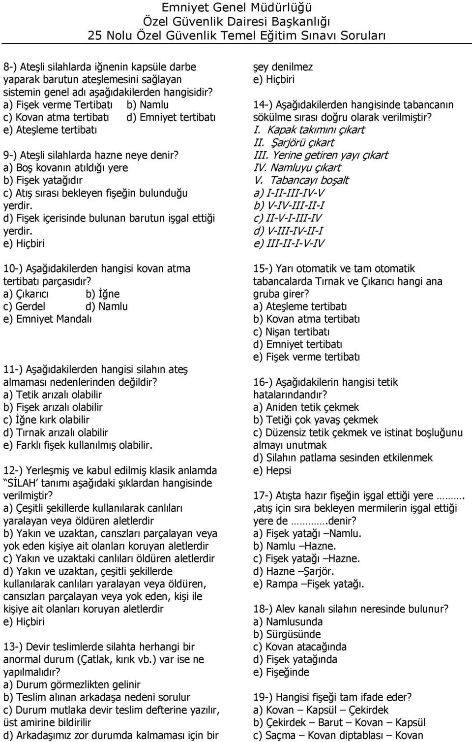 a) Boş kovanın atıldığı yere b) Fişek yatağıdır c) Atış sırası bekleyen fişeğin bulunduğu yerdir. d) Fişek içerisinde bulunan barutun işgal ettiği yerdir.