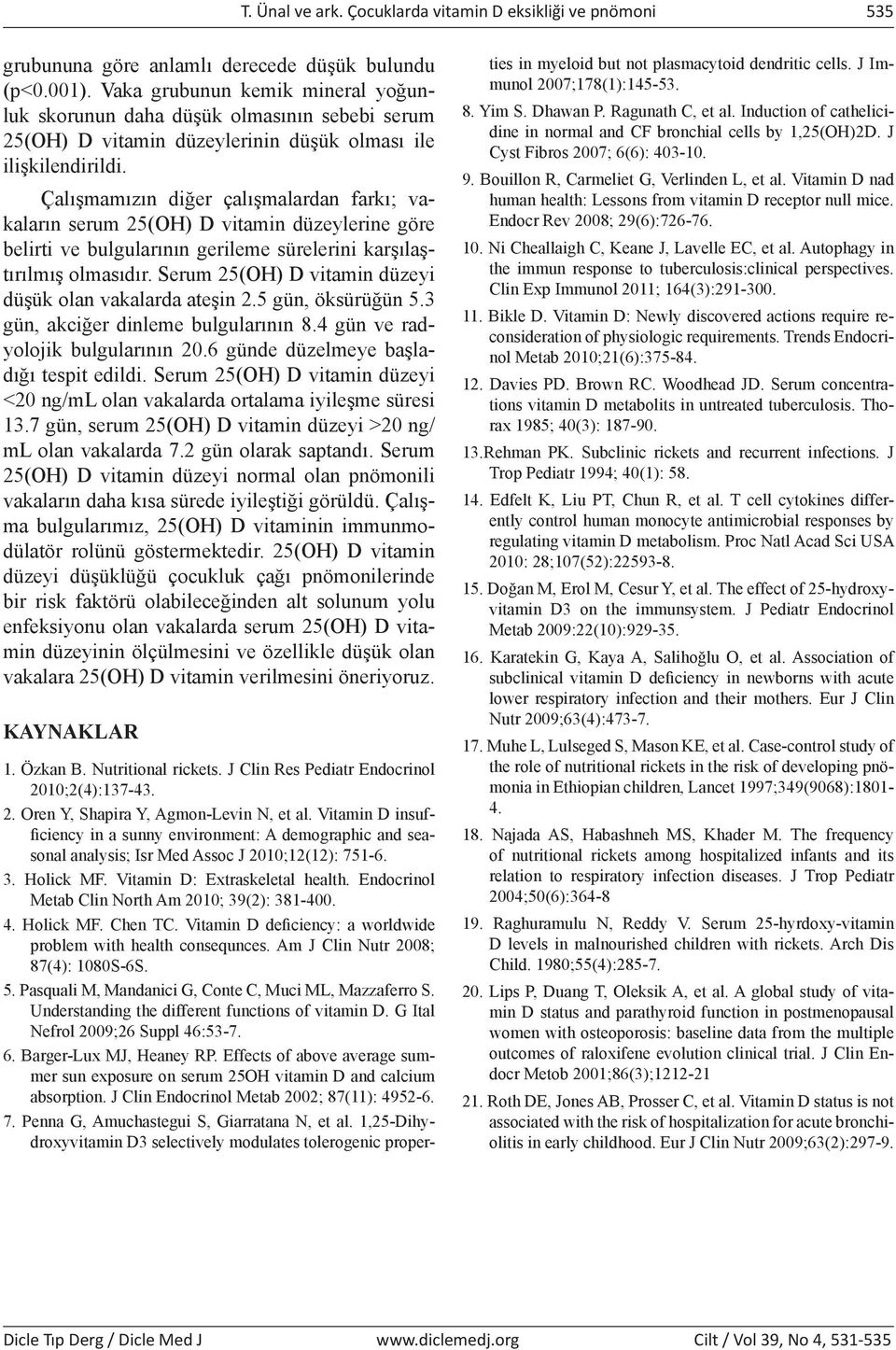 Çalışmamızın diğer çalışmalardan farkı; vakaların serum 25(OH) D vitamin düzeylerine göre belirti ve bulgularının gerileme sürelerini karşılaştırılmış olmasıdır.