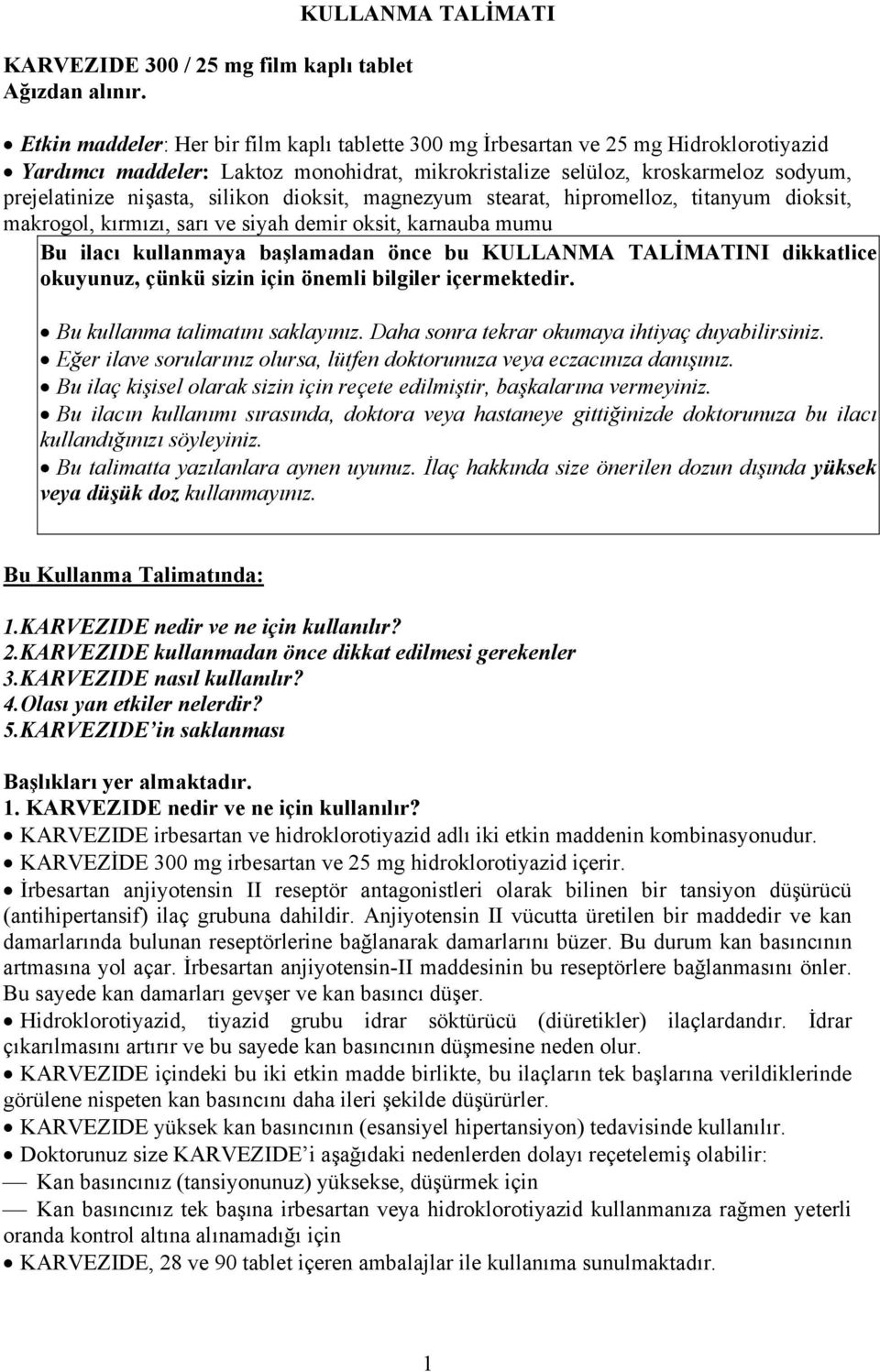 prejelatinize nişasta, silikon dioksit, magnezyum stearat, hipromelloz, titanyum dioksit, makrogol, kırmızı, sarı ve siyah demir oksit, karnauba mumu Bu ilacı kullanmaya başlamadan önce bu KULLANMA