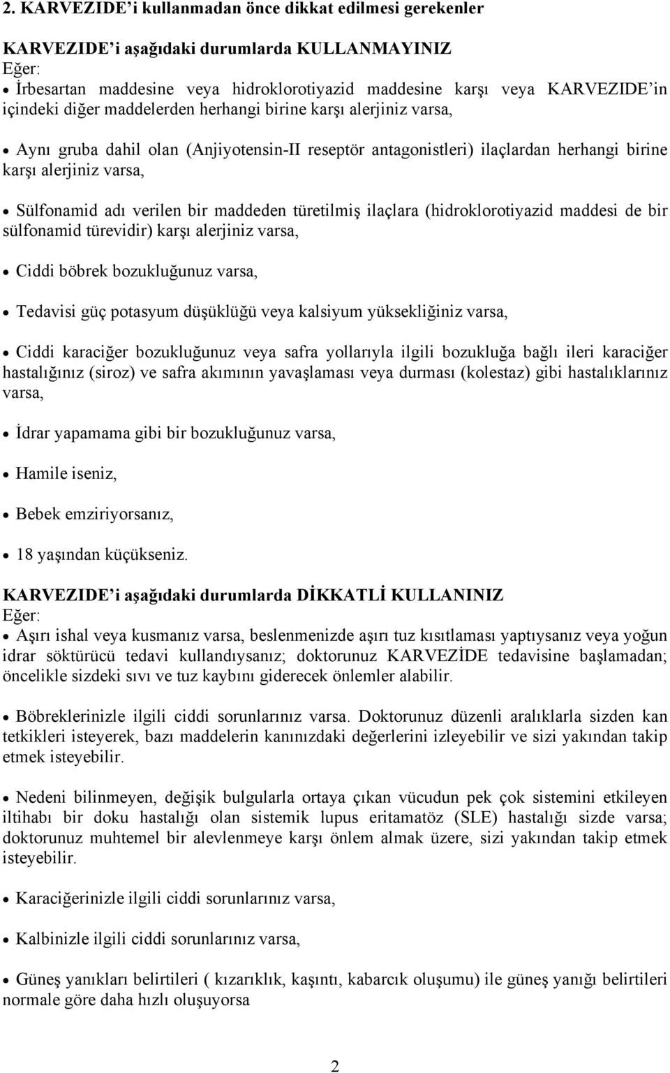 maddeden türetilmiş ilaçlara (hidroklorotiyazid maddesi de bir sülfonamid türevidir) karşı alerjiniz varsa, Ciddi böbrek bozukluğunuz varsa, Tedavisi güç potasyum düşüklüğü veya kalsiyum